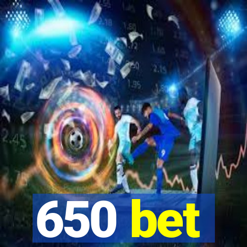 650 bet